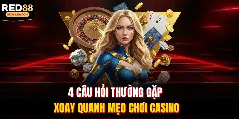 4 câu hỏi thường gặp xoay quanh mẹo chơi casino