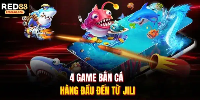 4 game bắn cá hàng đầu đến từ JILI
