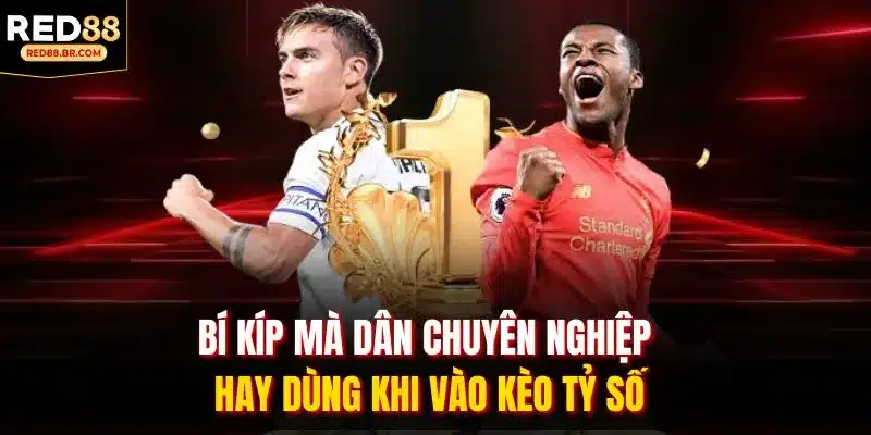 Bí kíp mà dân chuyên nghiệp hay dùng khi vào kèo tỷ số