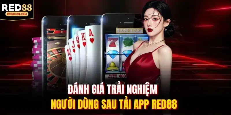 Đánh giá trải nghiệm người dùng sau tải app RED88