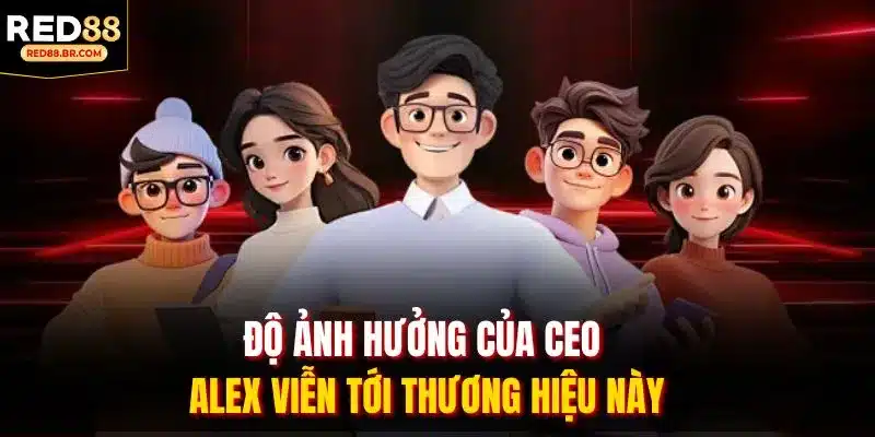 Độ ảnh hưởng của CEO ALEX VIỄN tới thương hiệu này
