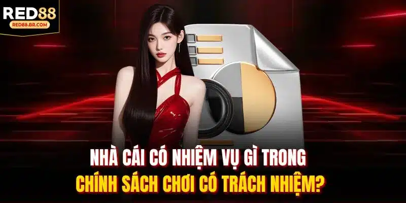 Nhà cái có nhiệm vụ gì trong chính sách chơi có trách nhiệm?