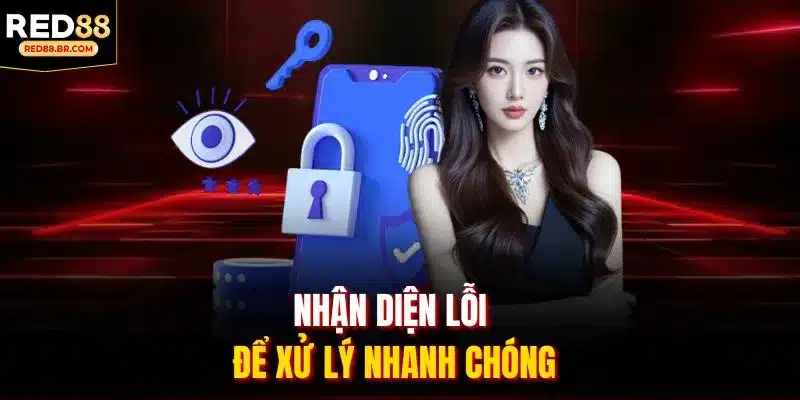 Nhận diện lỗi để xử lý nhanh chóng