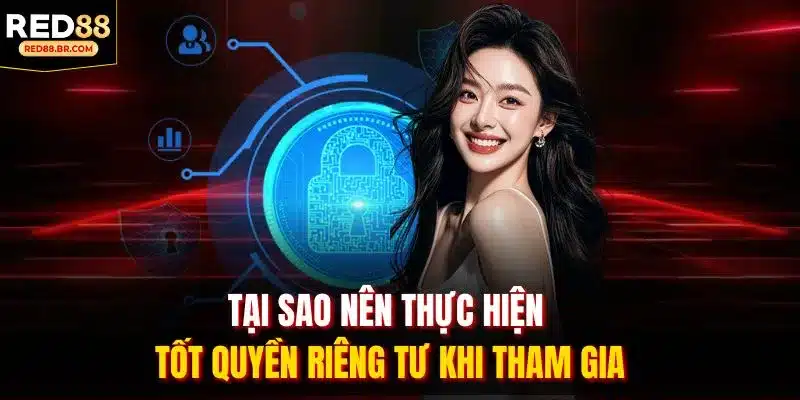 Tại sao nên thực hiện tốt quyền riêng tư khi tham gia